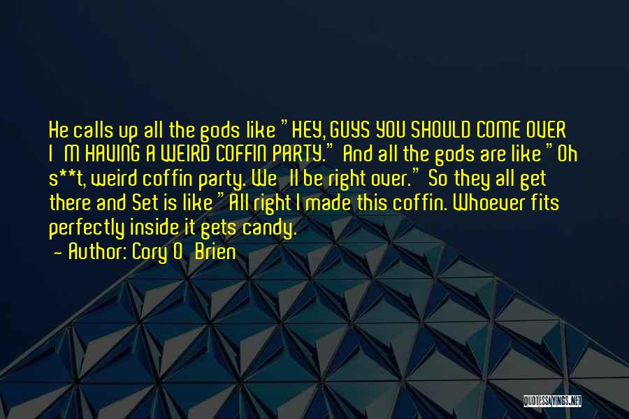 Cory O'Brien Quotes: He Calls Up All The Gods Like Hey, Guys You Should Come Over I'm Having A Weird Coffin Party. And