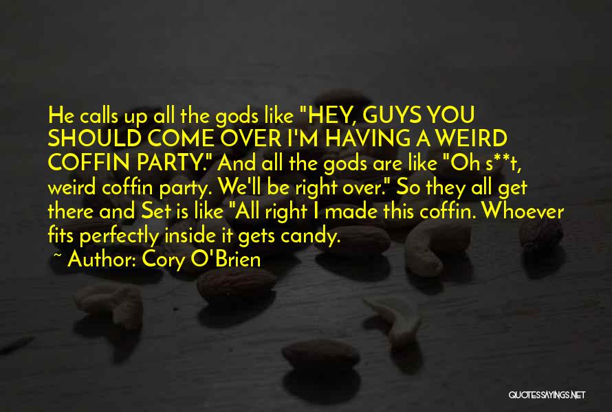 Cory O'Brien Quotes: He Calls Up All The Gods Like Hey, Guys You Should Come Over I'm Having A Weird Coffin Party. And