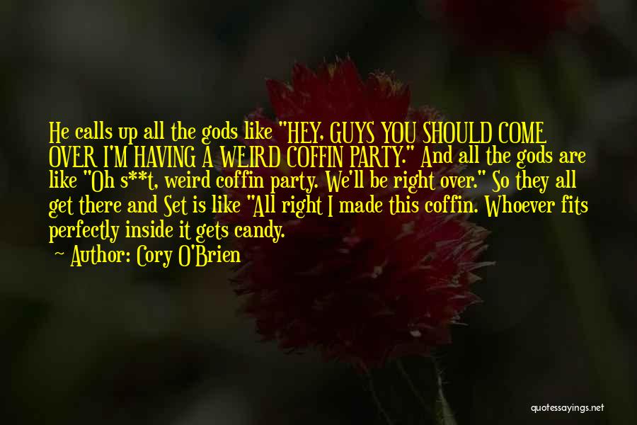 Cory O'Brien Quotes: He Calls Up All The Gods Like Hey, Guys You Should Come Over I'm Having A Weird Coffin Party. And