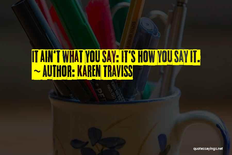 Karen Traviss Quotes: It Ain't What You Say: It's How You Say It.