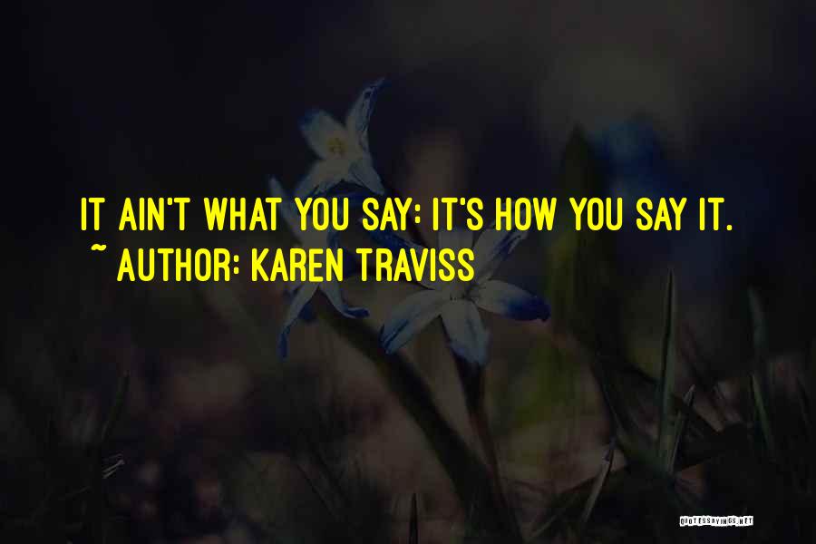 Karen Traviss Quotes: It Ain't What You Say: It's How You Say It.