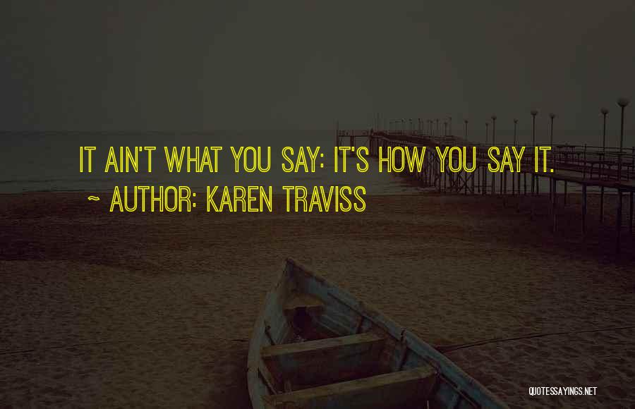 Karen Traviss Quotes: It Ain't What You Say: It's How You Say It.