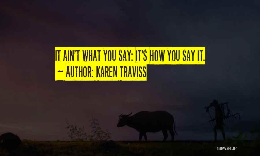 Karen Traviss Quotes: It Ain't What You Say: It's How You Say It.