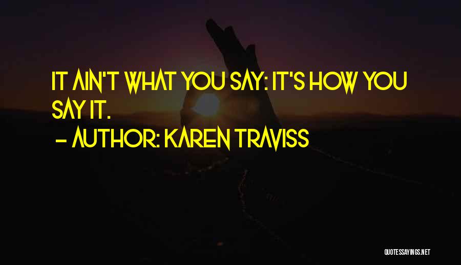 Karen Traviss Quotes: It Ain't What You Say: It's How You Say It.