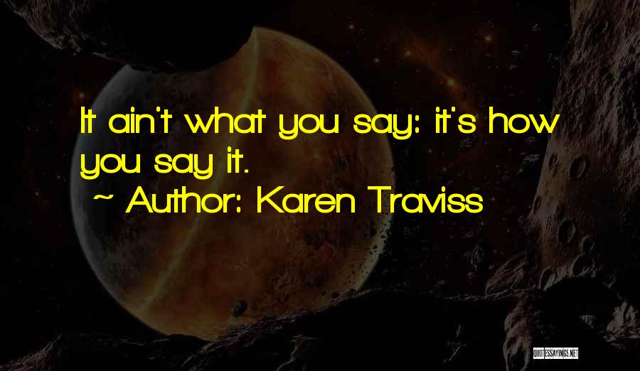 Karen Traviss Quotes: It Ain't What You Say: It's How You Say It.