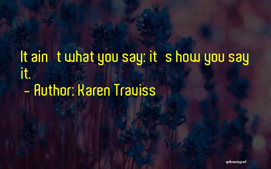 Karen Traviss Quotes: It Ain't What You Say: It's How You Say It.