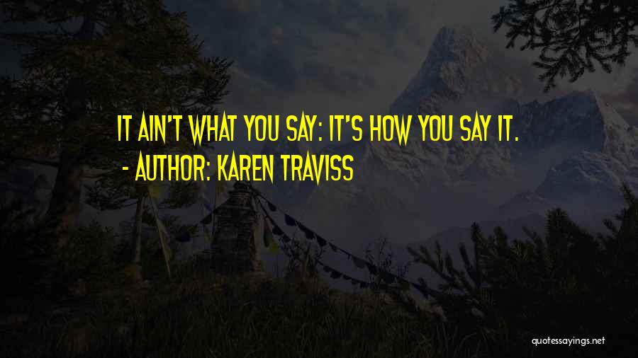 Karen Traviss Quotes: It Ain't What You Say: It's How You Say It.