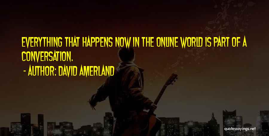 David Amerland Quotes: Everything That Happens Now In The Online World Is Part Of A Conversation.