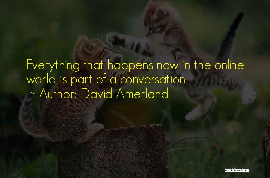 David Amerland Quotes: Everything That Happens Now In The Online World Is Part Of A Conversation.