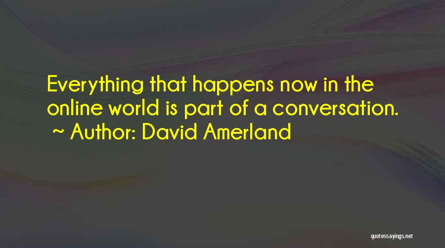 David Amerland Quotes: Everything That Happens Now In The Online World Is Part Of A Conversation.