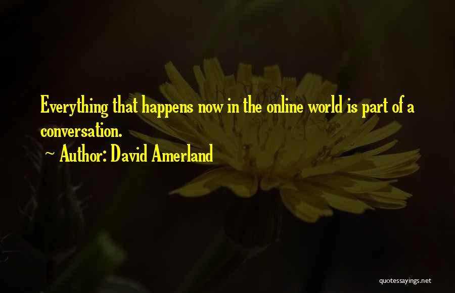 David Amerland Quotes: Everything That Happens Now In The Online World Is Part Of A Conversation.