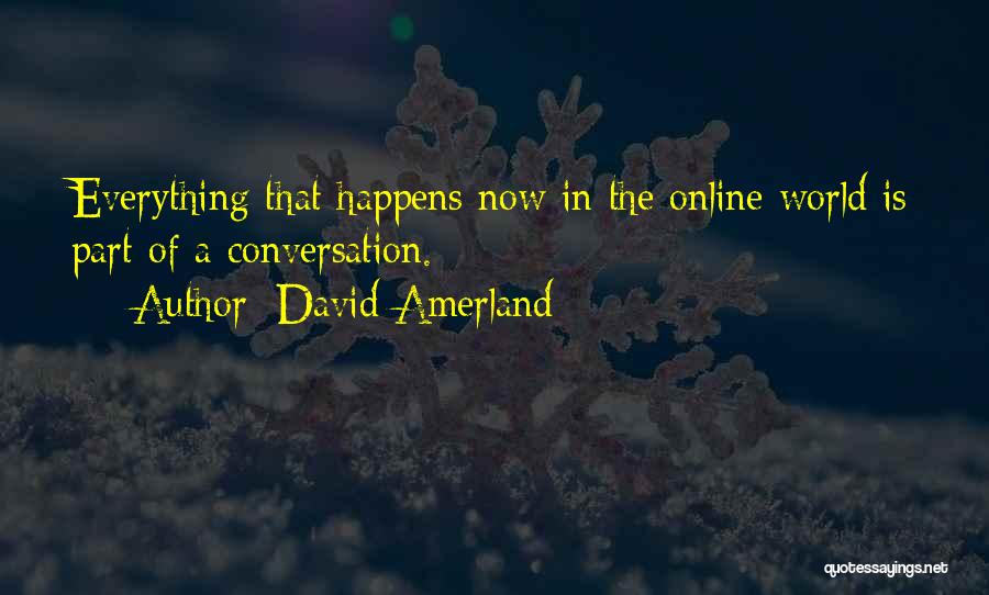 David Amerland Quotes: Everything That Happens Now In The Online World Is Part Of A Conversation.