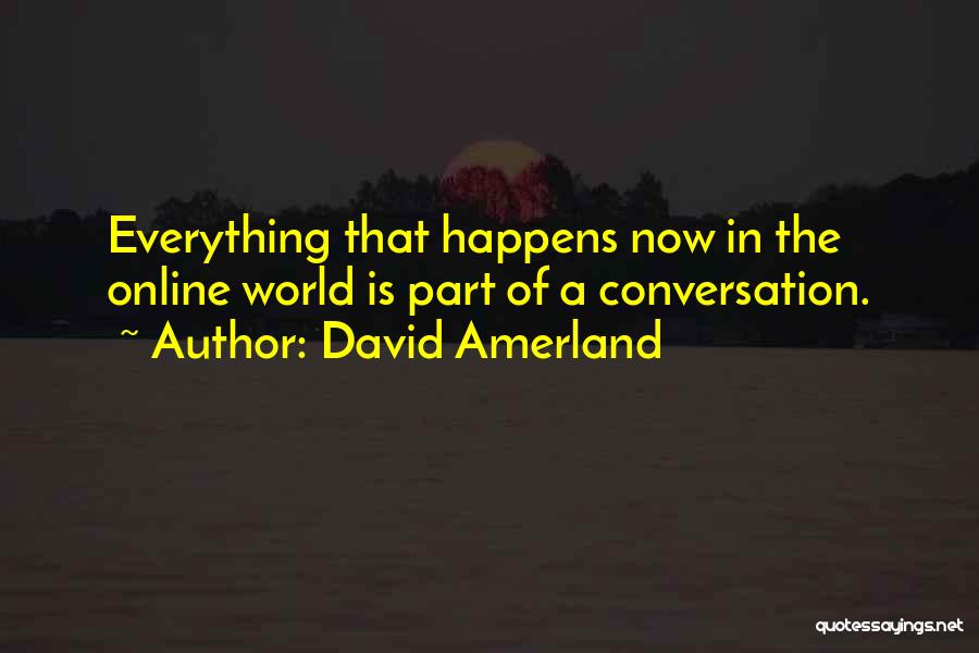 David Amerland Quotes: Everything That Happens Now In The Online World Is Part Of A Conversation.