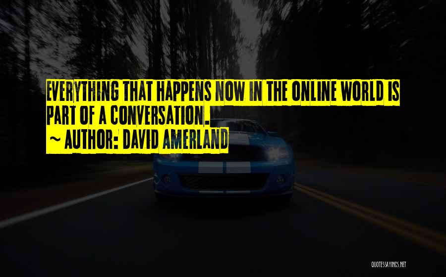 David Amerland Quotes: Everything That Happens Now In The Online World Is Part Of A Conversation.