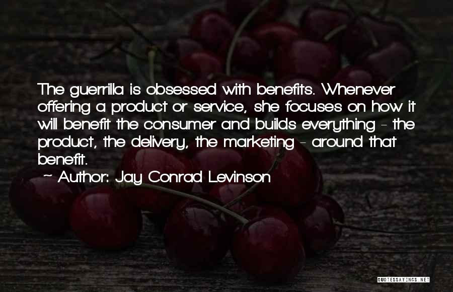 Jay Conrad Levinson Quotes: The Guerrilla Is Obsessed With Benefits. Whenever Offering A Product Or Service, She Focuses On How It Will Benefit The
