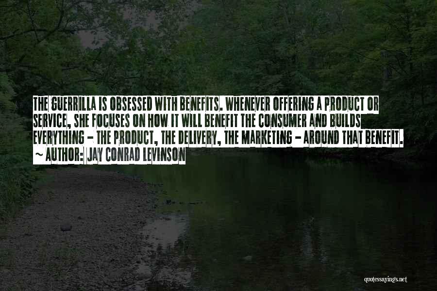Jay Conrad Levinson Quotes: The Guerrilla Is Obsessed With Benefits. Whenever Offering A Product Or Service, She Focuses On How It Will Benefit The