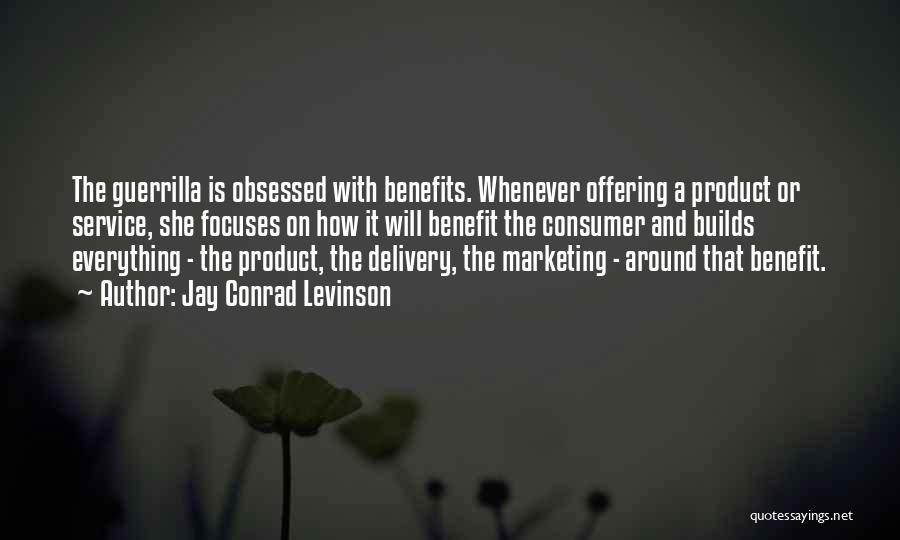 Jay Conrad Levinson Quotes: The Guerrilla Is Obsessed With Benefits. Whenever Offering A Product Or Service, She Focuses On How It Will Benefit The