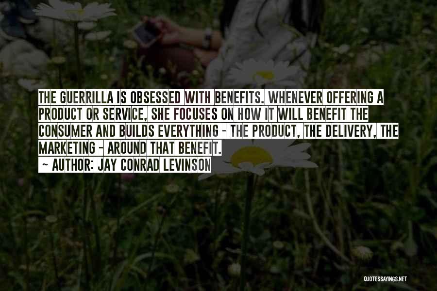 Jay Conrad Levinson Quotes: The Guerrilla Is Obsessed With Benefits. Whenever Offering A Product Or Service, She Focuses On How It Will Benefit The