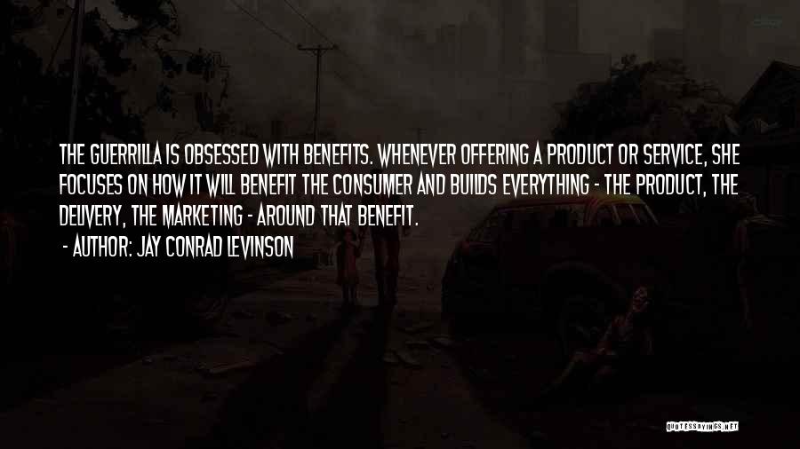 Jay Conrad Levinson Quotes: The Guerrilla Is Obsessed With Benefits. Whenever Offering A Product Or Service, She Focuses On How It Will Benefit The