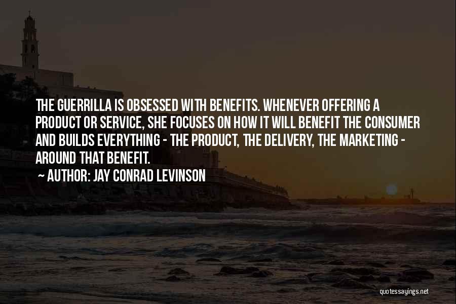 Jay Conrad Levinson Quotes: The Guerrilla Is Obsessed With Benefits. Whenever Offering A Product Or Service, She Focuses On How It Will Benefit The