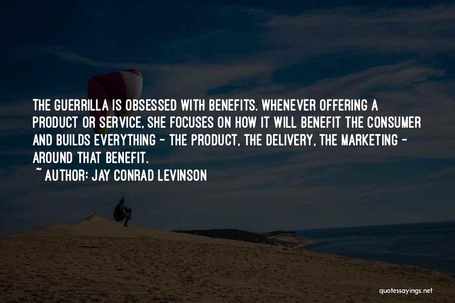 Jay Conrad Levinson Quotes: The Guerrilla Is Obsessed With Benefits. Whenever Offering A Product Or Service, She Focuses On How It Will Benefit The