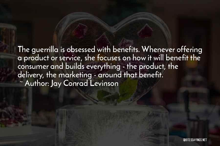 Jay Conrad Levinson Quotes: The Guerrilla Is Obsessed With Benefits. Whenever Offering A Product Or Service, She Focuses On How It Will Benefit The