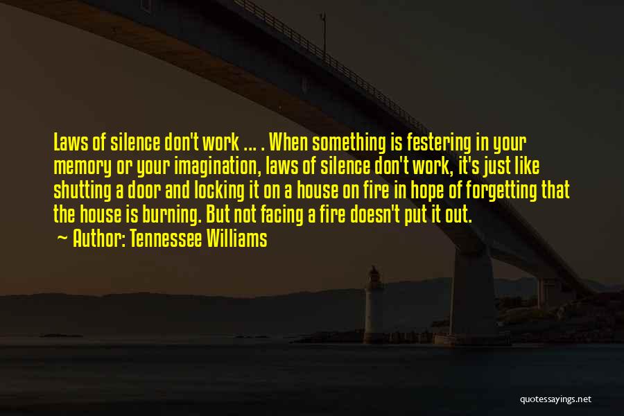 Tennessee Williams Quotes: Laws Of Silence Don't Work ... . When Something Is Festering In Your Memory Or Your Imagination, Laws Of Silence