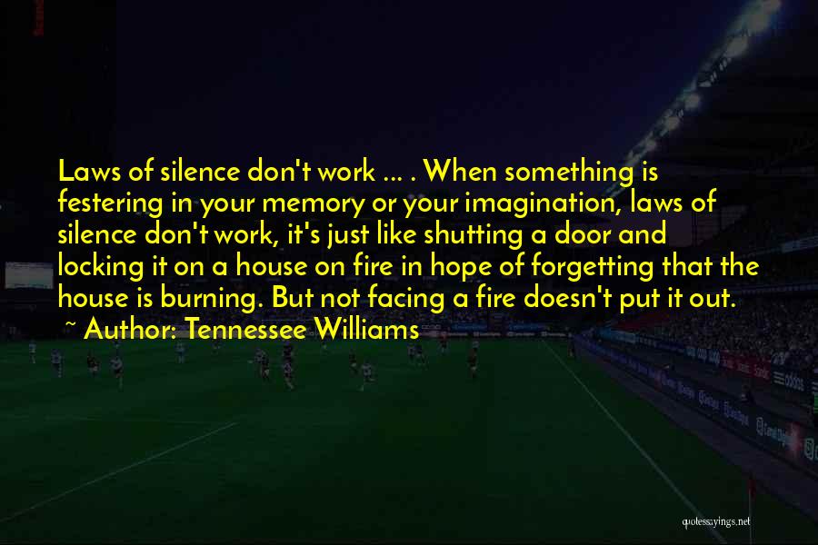 Tennessee Williams Quotes: Laws Of Silence Don't Work ... . When Something Is Festering In Your Memory Or Your Imagination, Laws Of Silence
