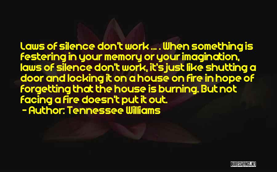 Tennessee Williams Quotes: Laws Of Silence Don't Work ... . When Something Is Festering In Your Memory Or Your Imagination, Laws Of Silence