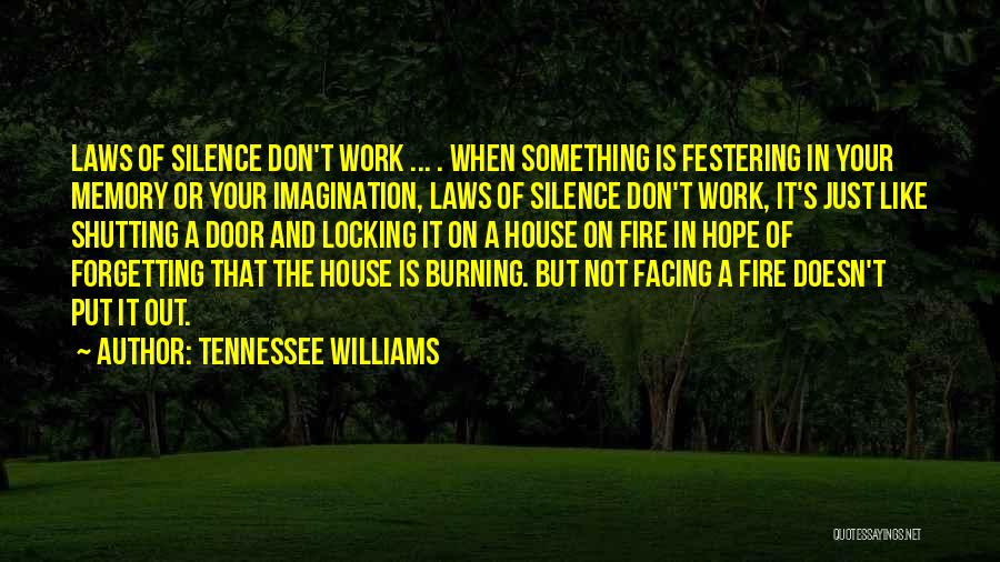 Tennessee Williams Quotes: Laws Of Silence Don't Work ... . When Something Is Festering In Your Memory Or Your Imagination, Laws Of Silence