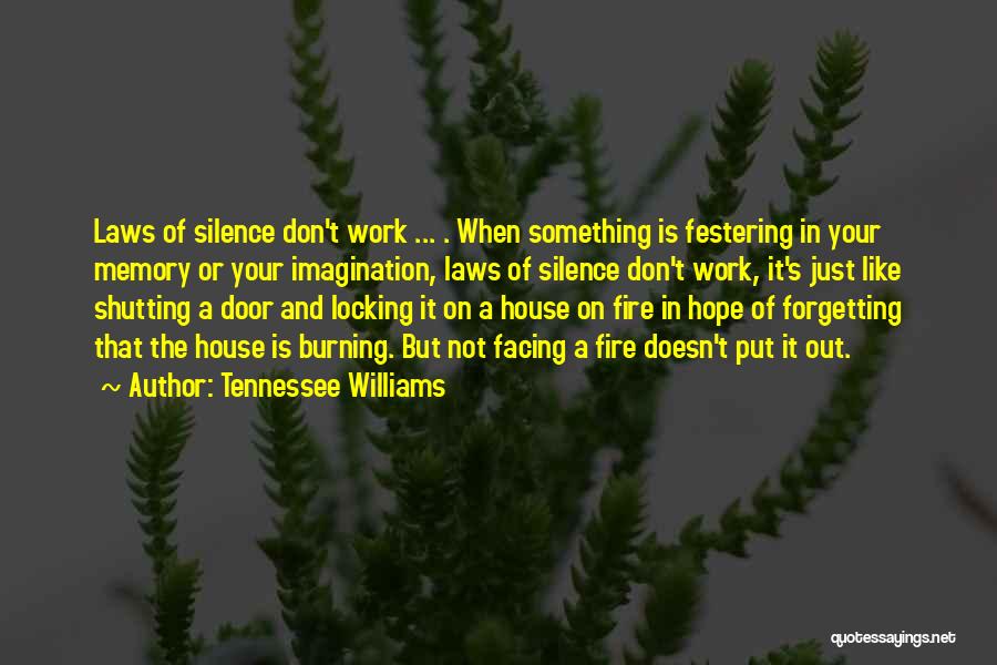 Tennessee Williams Quotes: Laws Of Silence Don't Work ... . When Something Is Festering In Your Memory Or Your Imagination, Laws Of Silence