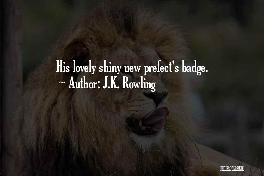 J.K. Rowling Quotes: His Lovely Shiny New Prefect's Badge.