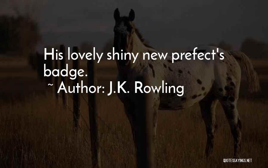 J.K. Rowling Quotes: His Lovely Shiny New Prefect's Badge.