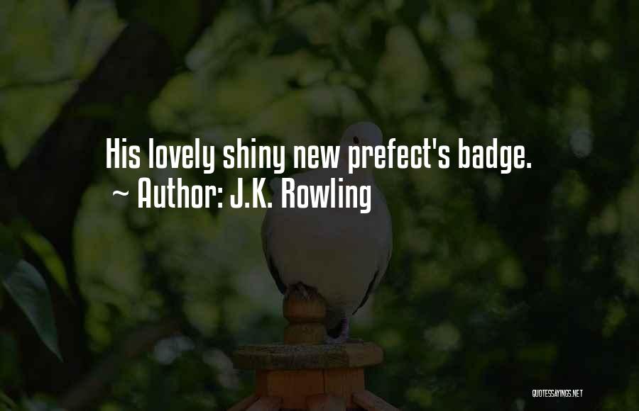 J.K. Rowling Quotes: His Lovely Shiny New Prefect's Badge.