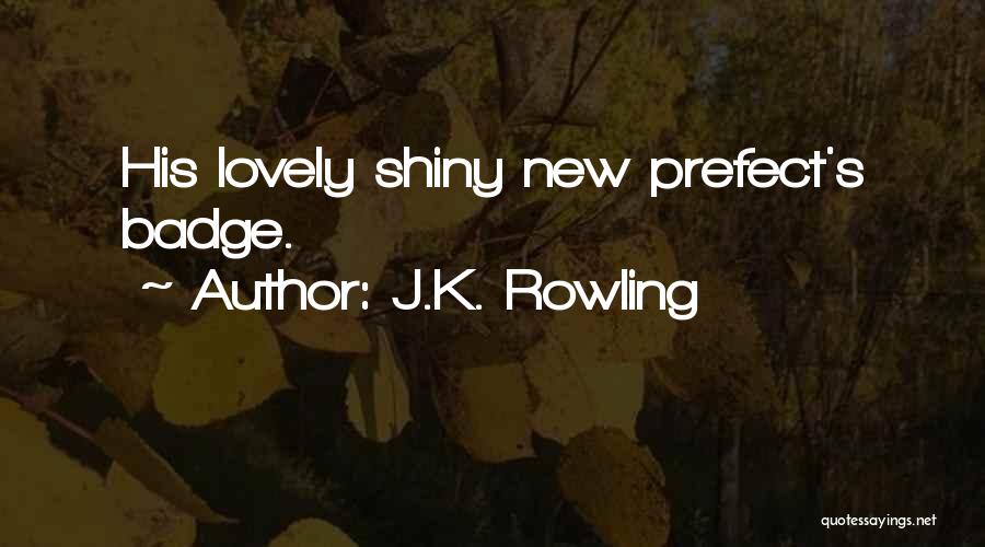 J.K. Rowling Quotes: His Lovely Shiny New Prefect's Badge.