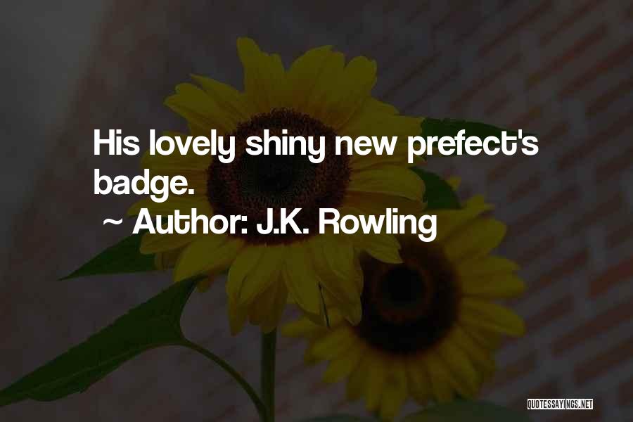 J.K. Rowling Quotes: His Lovely Shiny New Prefect's Badge.
