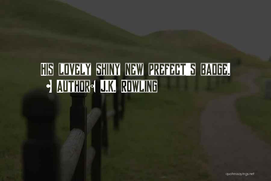 J.K. Rowling Quotes: His Lovely Shiny New Prefect's Badge.