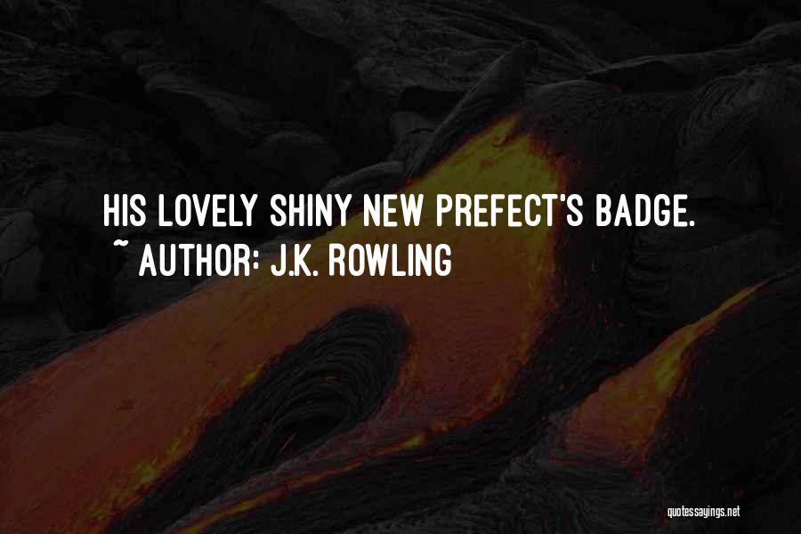J.K. Rowling Quotes: His Lovely Shiny New Prefect's Badge.