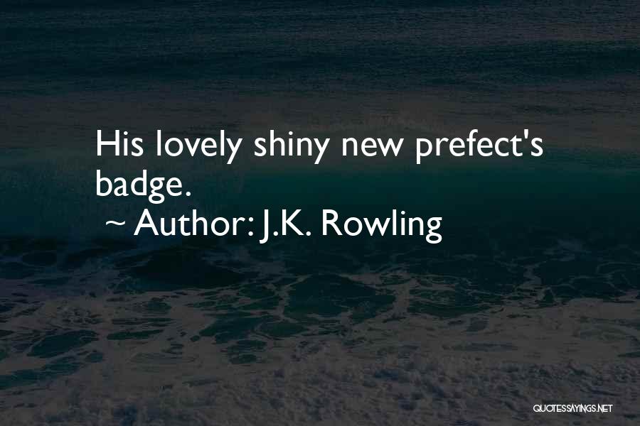 J.K. Rowling Quotes: His Lovely Shiny New Prefect's Badge.