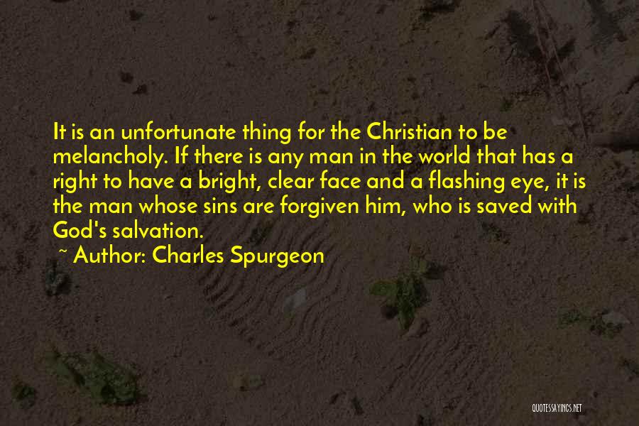 Charles Spurgeon Quotes: It Is An Unfortunate Thing For The Christian To Be Melancholy. If There Is Any Man In The World That