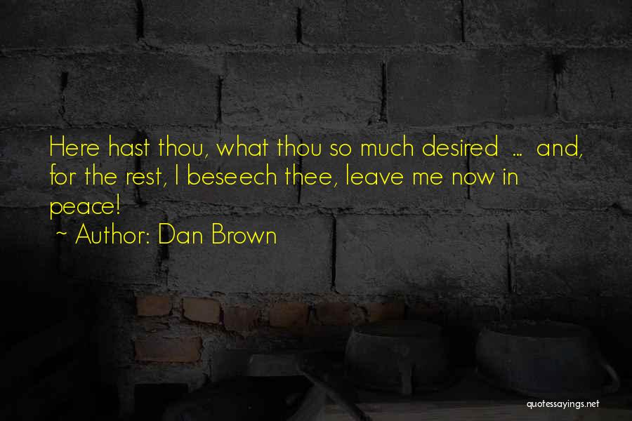 Dan Brown Quotes: Here Hast Thou, What Thou So Much Desired ... And, For The Rest, I Beseech Thee, Leave Me Now In
