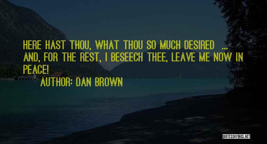 Dan Brown Quotes: Here Hast Thou, What Thou So Much Desired ... And, For The Rest, I Beseech Thee, Leave Me Now In
