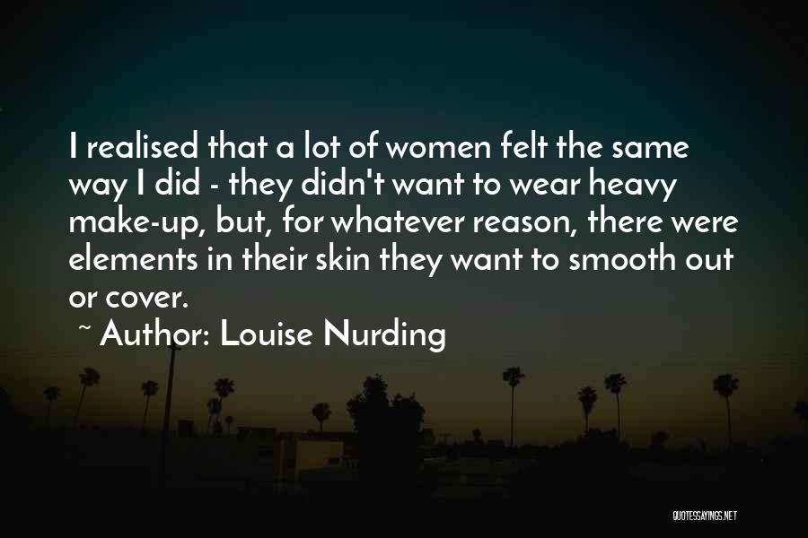 Louise Nurding Quotes: I Realised That A Lot Of Women Felt The Same Way I Did - They Didn't Want To Wear Heavy