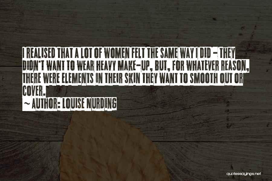 Louise Nurding Quotes: I Realised That A Lot Of Women Felt The Same Way I Did - They Didn't Want To Wear Heavy