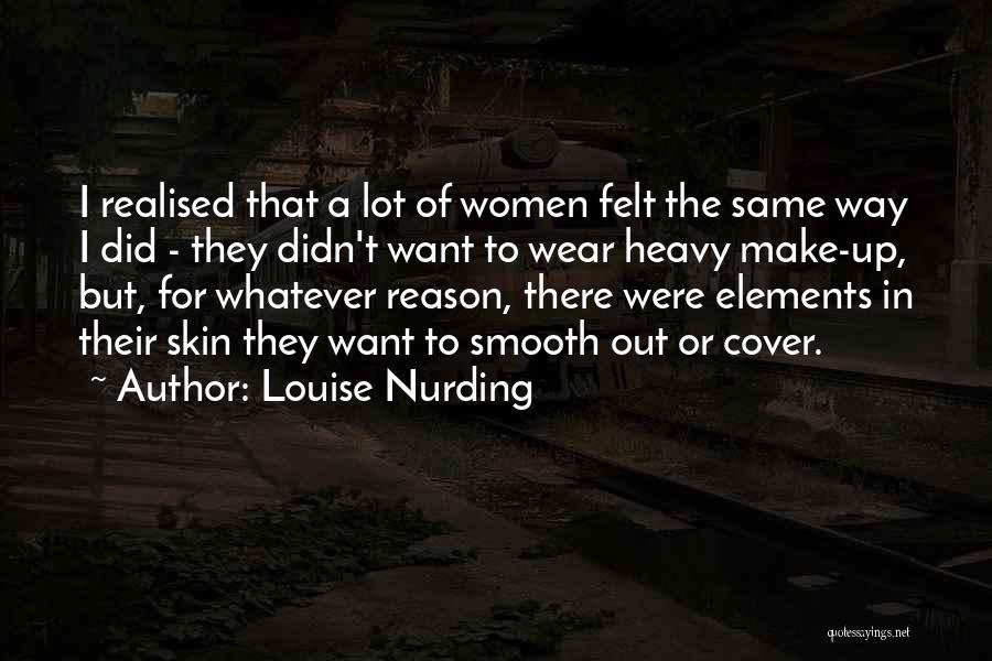 Louise Nurding Quotes: I Realised That A Lot Of Women Felt The Same Way I Did - They Didn't Want To Wear Heavy