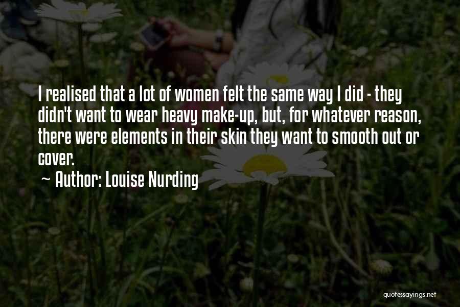 Louise Nurding Quotes: I Realised That A Lot Of Women Felt The Same Way I Did - They Didn't Want To Wear Heavy