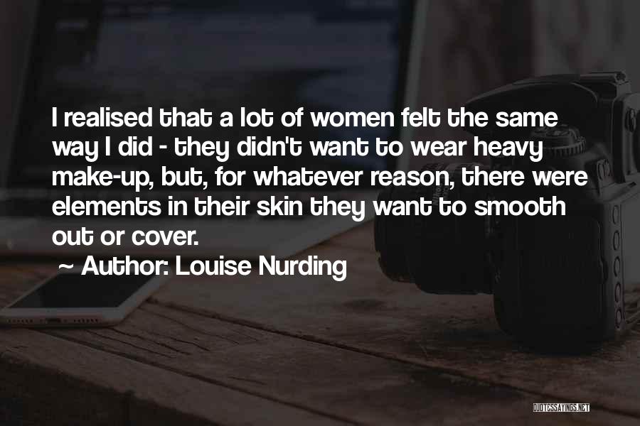 Louise Nurding Quotes: I Realised That A Lot Of Women Felt The Same Way I Did - They Didn't Want To Wear Heavy