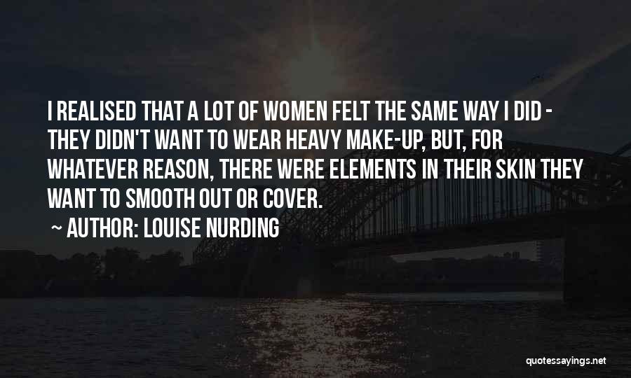 Louise Nurding Quotes: I Realised That A Lot Of Women Felt The Same Way I Did - They Didn't Want To Wear Heavy