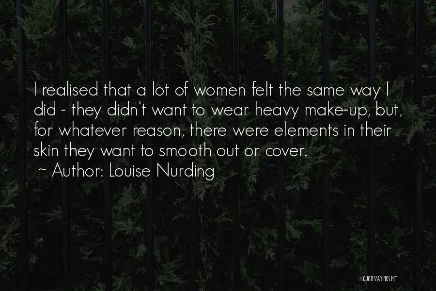Louise Nurding Quotes: I Realised That A Lot Of Women Felt The Same Way I Did - They Didn't Want To Wear Heavy