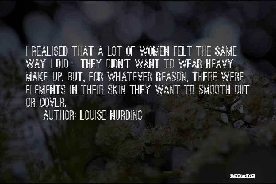 Louise Nurding Quotes: I Realised That A Lot Of Women Felt The Same Way I Did - They Didn't Want To Wear Heavy